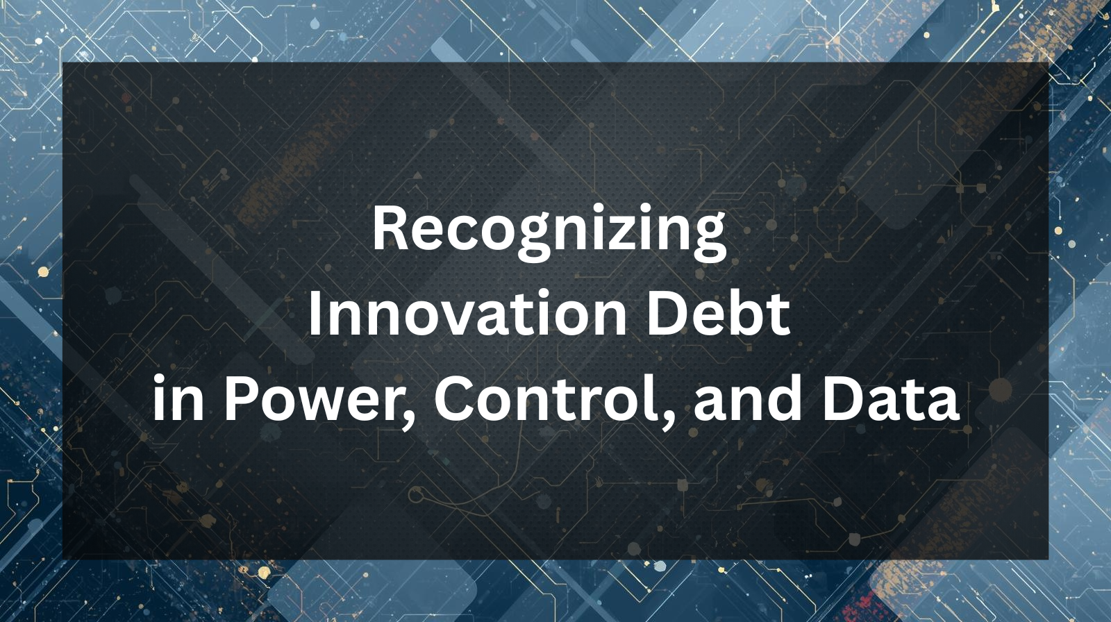 Recognizing Innovation Debt in Industrial Power, Control, and Data: Why Your Next Machine Design Depends on It.